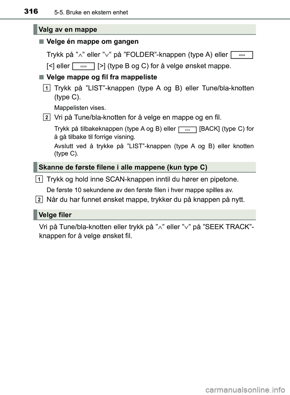 TOYOTA AVENSIS 2018  Instruksjoner for bruk (in Norwegian) 3165-5. Bruke en ekstern enhet
AVENSIS_OM20C79NOn
Velge én mappe om gangen
Trykk på ”
∧” eller ” ∨” på ”FOLDER”-knappen (type A) eller 
[<] eller   [>] (type B og C) for å velge ø