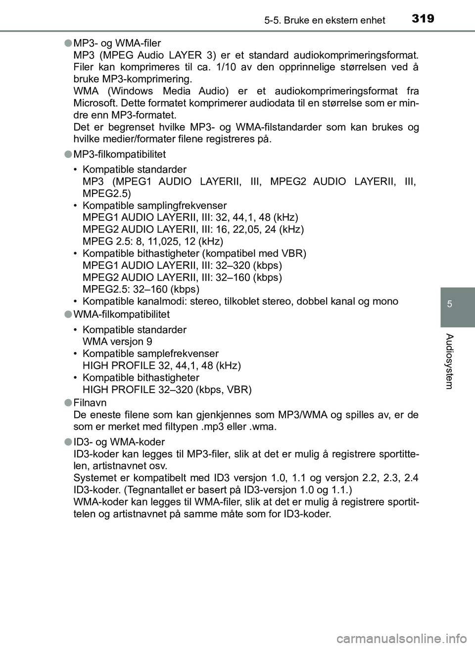 TOYOTA AVENSIS 2018 Instruksjoner for bruk (in Norwegian) 3195-5. Bruke en ekstern enhet
5
Audiosystem
AVENSIS_OM20C79NOl
MP3- og WMA-filer
MP3 (MPEG Audio LAYER 3) er et standard audiokomprimeringsformat.
Filer kan komprimeres til ca. 1/10 av den opprinne TOYOTA AVENSIS 2018 Instruksjoner for bruk (in Norwegian) 3195-5. Bruke en ekstern enhet
5
Audiosystem
AVENSIS_OM20C79NOl
MP3- og WMA-filer
MP3 (MPEG Audio LAYER 3) er et standard audiokomprimeringsformat.
Filer kan komprimeres til ca. 1/10 av den opprinne