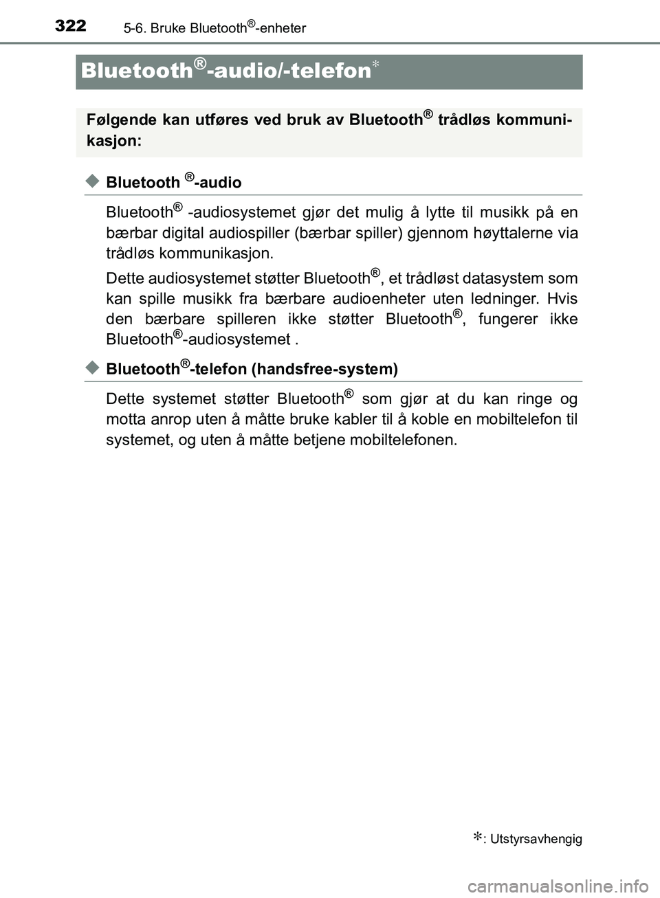 TOYOTA AVENSIS 2018 Instruksjoner for bruk (in Norwegian) 3225-6. Bruke Bluetooth®-enheter
AVENSIS_OM20C79NO
Bluetooth®-audio/-telefon∗
uBluetooth ®-audio
Bluetooth
® -audiosystemet gjør det mulig å lytte til musikk på en
bærbar digital audiospille TOYOTA AVENSIS 2018 Instruksjoner for bruk (in Norwegian) 3225-6. Bruke Bluetooth®-enheter
AVENSIS_OM20C79NO
Bluetooth®-audio/-telefon∗
uBluetooth ®-audio
Bluetooth
® -audiosystemet gjør det mulig å lytte til musikk på en
bærbar digital audiospille