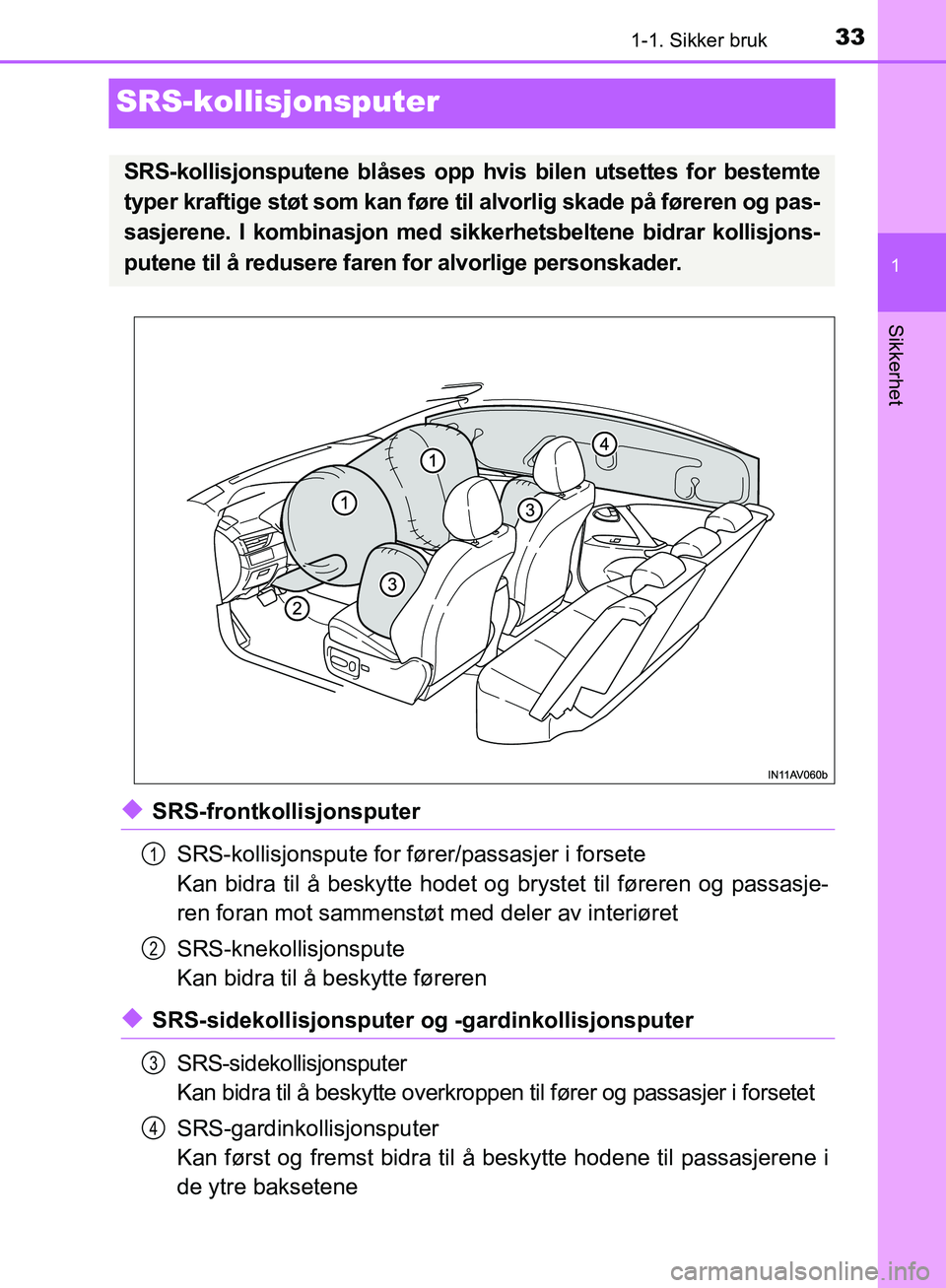 TOYOTA AVENSIS 2018 Instruksjoner for bruk (in Norwegian) 331-1. Sikker bruk
1
Sikkerhet
AVENSIS_OM20C79NO
SRS-kollisjonsputer
uSRS-frontkollisjonsputerSRS-kollisjonspute for fører/passasjer i forsete
Kan bidra til å beskytte hodet og brystet til føreren TOYOTA AVENSIS 2018 Instruksjoner for bruk (in Norwegian) 331-1. Sikker bruk
1
Sikkerhet
AVENSIS_OM20C79NO
SRS-kollisjonsputer
uSRS-frontkollisjonsputerSRS-kollisjonspute for fører/passasjer i forsete
Kan bidra til å beskytte hodet og brystet til føreren