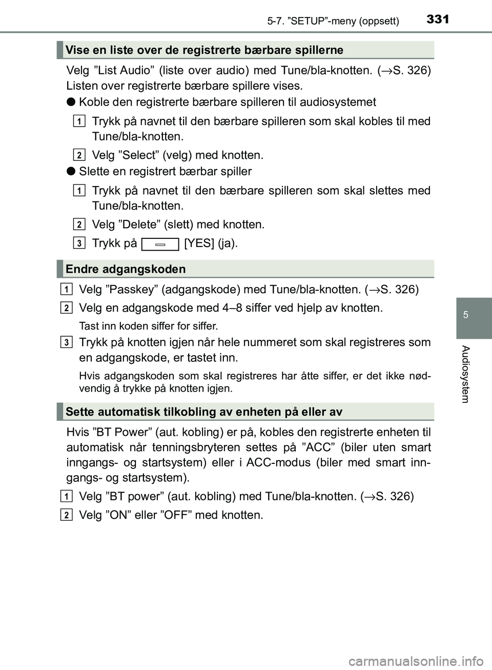 TOYOTA AVENSIS 2018 Instruksjoner for bruk (in Norwegian) 3315-7. ”SETUP”-meny (oppsett)
5
Audiosystem
AVENSIS_OM20C79NO
Velg ”List Audio” (liste over audio) med Tune/bla-knotten. (→S. 326)
Listen over registrerte bærbare spillere vises.
l Koble d TOYOTA AVENSIS 2018 Instruksjoner for bruk (in Norwegian) 3315-7. ”SETUP”-meny (oppsett)
5
Audiosystem
AVENSIS_OM20C79NO
Velg ”List Audio” (liste over audio) med Tune/bla-knotten. (→S. 326)
Listen over registrerte bærbare spillere vises.
l Koble d