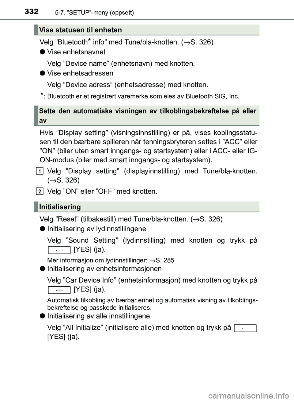 TOYOTA AVENSIS 2018 Instruksjoner for bruk (in Norwegian) 3325-7. ”SETUP”-meny (oppsett)
AVENSIS_OM20C79NO
Velg ”Bluetooth* info” med Tune/bla-knotten. (→S. 326)
l Vise enhetsnavnet
Velg ”Device name” (enhetsnavn) med knotten.
l Vise enhetsadre TOYOTA AVENSIS 2018 Instruksjoner for bruk (in Norwegian) 3325-7. ”SETUP”-meny (oppsett)
AVENSIS_OM20C79NO
Velg ”Bluetooth* info” med Tune/bla-knotten. (→S. 326)
l Vise enhetsnavnet
Velg ”Device name” (enhetsnavn) med knotten.
l Vise enhetsadre