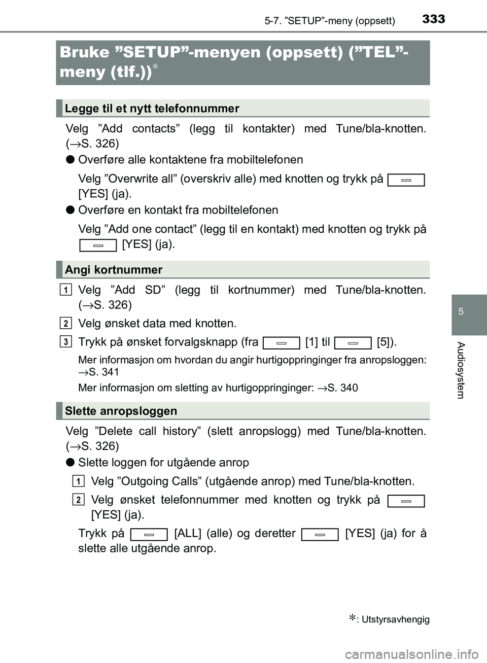 TOYOTA AVENSIS 2018 Instruksjoner for bruk (in Norwegian) 333
5
5-7. ”SETUP”-meny (oppsett)
Audiosystem
AVENSIS_OM20C79NO
Bruke ”SETUP”-menyen (oppsett) (”TEL”-
meny (tlf.))
∗
Velg ”Add contacts” (legg til k ontakter) med Tune/bla-knotten. TOYOTA AVENSIS 2018 Instruksjoner for bruk (in Norwegian) 333
5
5-7. ”SETUP”-meny (oppsett)
Audiosystem
AVENSIS_OM20C79NO
Bruke ”SETUP”-menyen (oppsett) (”TEL”-
meny (tlf.))
∗
Velg ”Add contacts” (legg til k ontakter) med Tune/bla-knotten.
