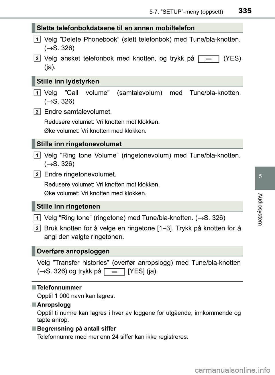 TOYOTA AVENSIS 2018 Instruksjoner for bruk (in Norwegian) 3355-7. ”SETUP”-meny (oppsett)
5
Audiosystem
AVENSIS_OM20C79NO
Velg ”Delete Phonebook” (slett telefonbok) med Tune/bla-knotten.
(→ S. 326)
Velg ønsket telefonbok med knotten, og trykk på TOYOTA AVENSIS 2018 Instruksjoner for bruk (in Norwegian) 3355-7. ”SETUP”-meny (oppsett)
5
Audiosystem
AVENSIS_OM20C79NO
Velg ”Delete Phonebook” (slett telefonbok) med Tune/bla-knotten.
(→ S. 326)
Velg ønsket telefonbok med knotten, og trykk på