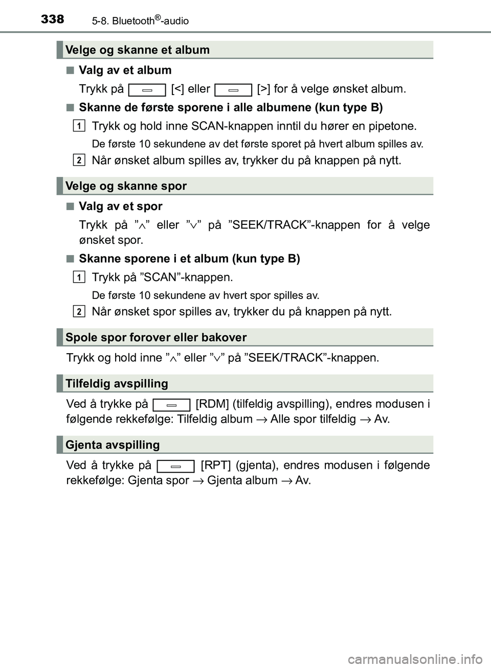 TOYOTA AVENSIS 2018  Instruksjoner for bruk (in Norwegian) 3385-8. Bluetooth®-audio
AVENSIS_OM20C79NOn
Valg av et album
Trykk på   [<] eller   [>] for å velge ønsket album.
nSkanne de første sporene i alle albumene (kun type B)
Trykk og hold inne SCAN-kn