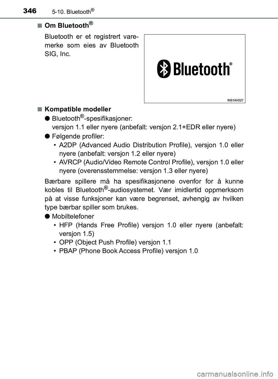 TOYOTA AVENSIS 2018  Instruksjoner for bruk (in Norwegian) 3465-10. Bluetooth®
AVENSIS_OM20C79NOn
Om Bluetooth®
Bluetooth er et registrert vare-
merke som eies av Bluetooth
SIG, Inc.
nKompatible modeller
l
Bluetooth
®-spesifikasjoner: 
versjon 1.1 eller ny