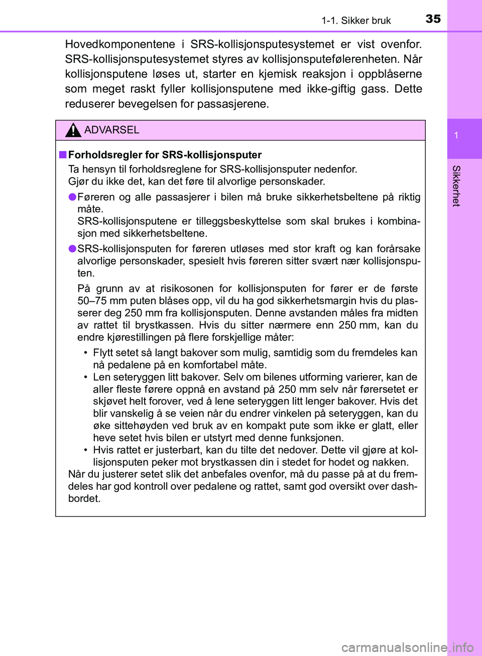 TOYOTA AVENSIS 2018 Instruksjoner for bruk (in Norwegian) 351-1. Sikker bruk
1
AVENSIS_OM20C79NO
Sikkerhet
Hovedkomponentene i SRS-kollisjonsputesystemet er vist ovenfor.
SRS-kollisjonsputesystemet styres av kollisjonsputefølerenheten. Når
kollisjonsputene TOYOTA AVENSIS 2018 Instruksjoner for bruk (in Norwegian) 351-1. Sikker bruk
1
AVENSIS_OM20C79NO
Sikkerhet
Hovedkomponentene i SRS-kollisjonsputesystemet er vist ovenfor.
SRS-kollisjonsputesystemet styres av kollisjonsputefølerenheten. Når
kollisjonsputene
