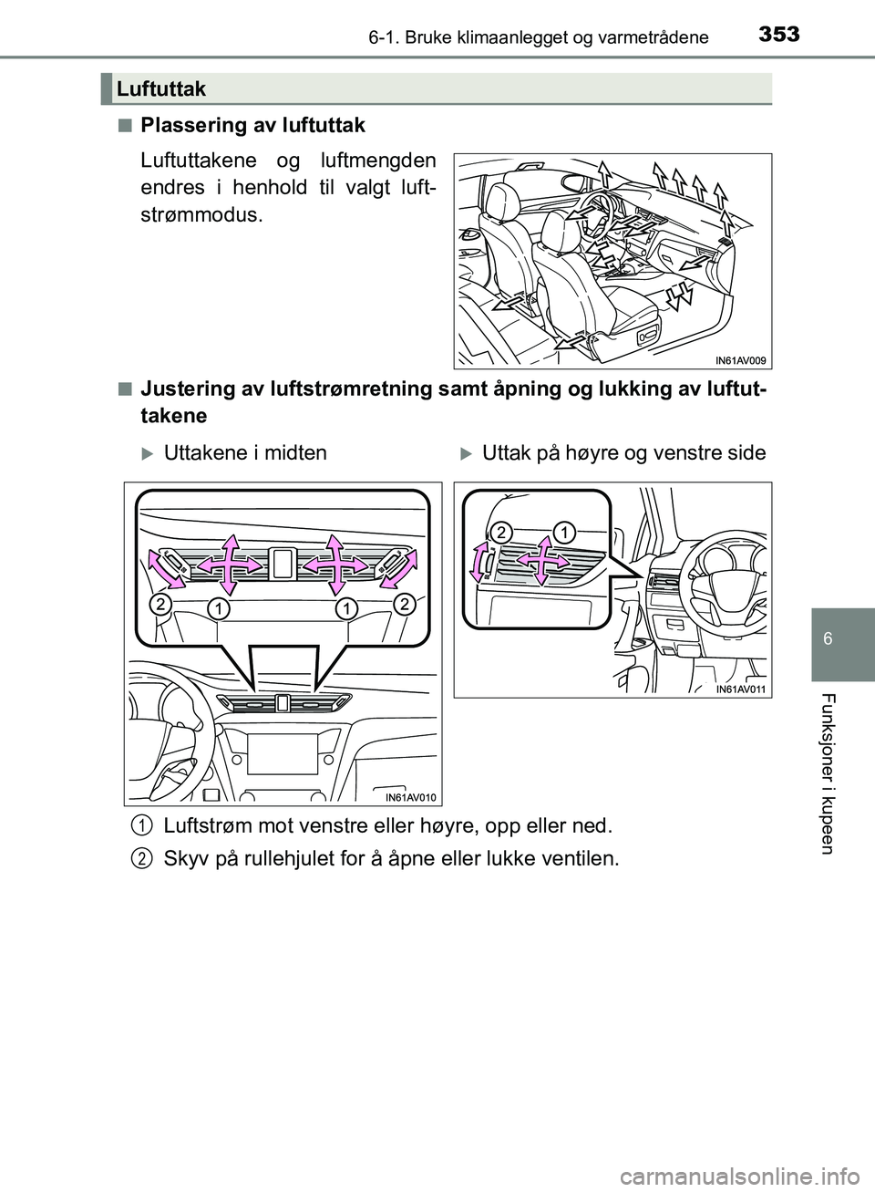 TOYOTA AVENSIS 2018 Instruksjoner for bruk (in Norwegian) 3536-1. Bruke klimaanlegget og varmetrådene
AVENSIS_OM20C79NO
6
Funksjoner i kupeen
nPlassering av luftuttak
Luftuttakene og luftmengden
endres i henhold til valgt luft-
strømmodus.
nJustering av lu TOYOTA AVENSIS 2018 Instruksjoner for bruk (in Norwegian) 3536-1. Bruke klimaanlegget og varmetrådene
AVENSIS_OM20C79NO
6
Funksjoner i kupeen
nPlassering av luftuttak
Luftuttakene og luftmengden
endres i henhold til valgt luft-
strømmodus.
nJustering av lu