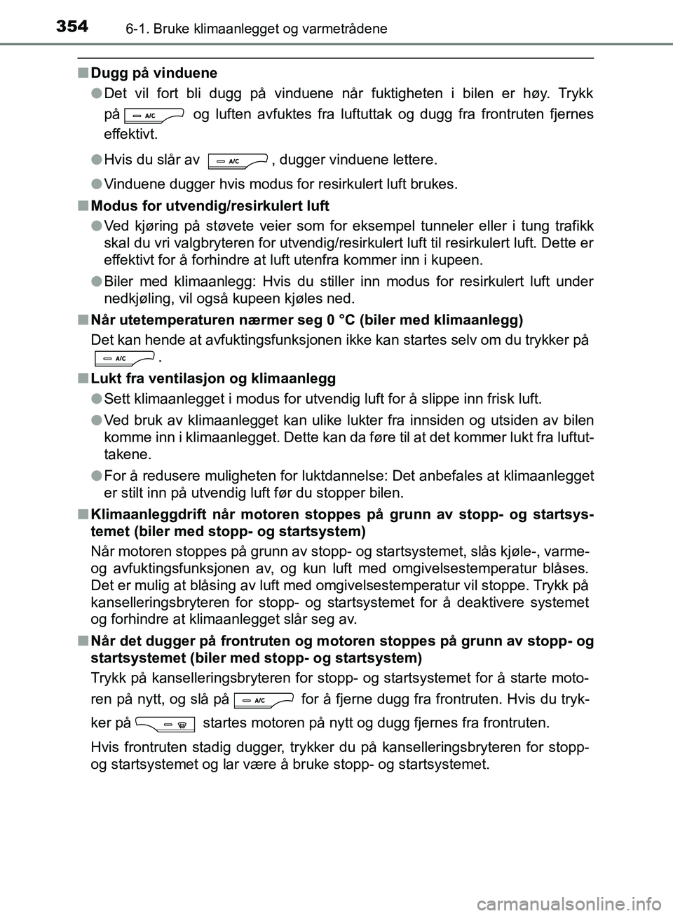TOYOTA AVENSIS 2018 Instruksjoner for bruk (in Norwegian) 3546-1. Bruke klimaanlegget og varmetrådene
AVENSIS_OM20C79NO
nDugg på vinduene
lDet vil fort bli dugg på vinduene når fuktigheten i bilen er høy. Trykk
på og luften avfuktes fra luftuttak og d TOYOTA AVENSIS 2018 Instruksjoner for bruk (in Norwegian) 3546-1. Bruke klimaanlegget og varmetrådene
AVENSIS_OM20C79NO
nDugg på vinduene
lDet vil fort bli dugg på vinduene når fuktigheten i bilen er høy. Trykk
på og luften avfuktes fra luftuttak og d