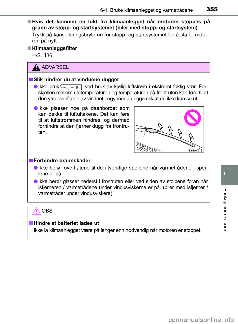 TOYOTA AVENSIS 2018 Instruksjoner for bruk (in Norwegian) 3556-1. Bruke klimaanlegget og varmetrådene
AVENSIS_OM20C79NO
6
Funksjoner i kupeen
nHvis det kommer en lukt fra klimaanlegget når motoren stoppes på
grunn av stopp- og star tsystemet (biler med st TOYOTA AVENSIS 2018 Instruksjoner for bruk (in Norwegian) 3556-1. Bruke klimaanlegget og varmetrådene
AVENSIS_OM20C79NO
6
Funksjoner i kupeen
nHvis det kommer en lukt fra klimaanlegget når motoren stoppes på
grunn av stopp- og star tsystemet (biler med st
