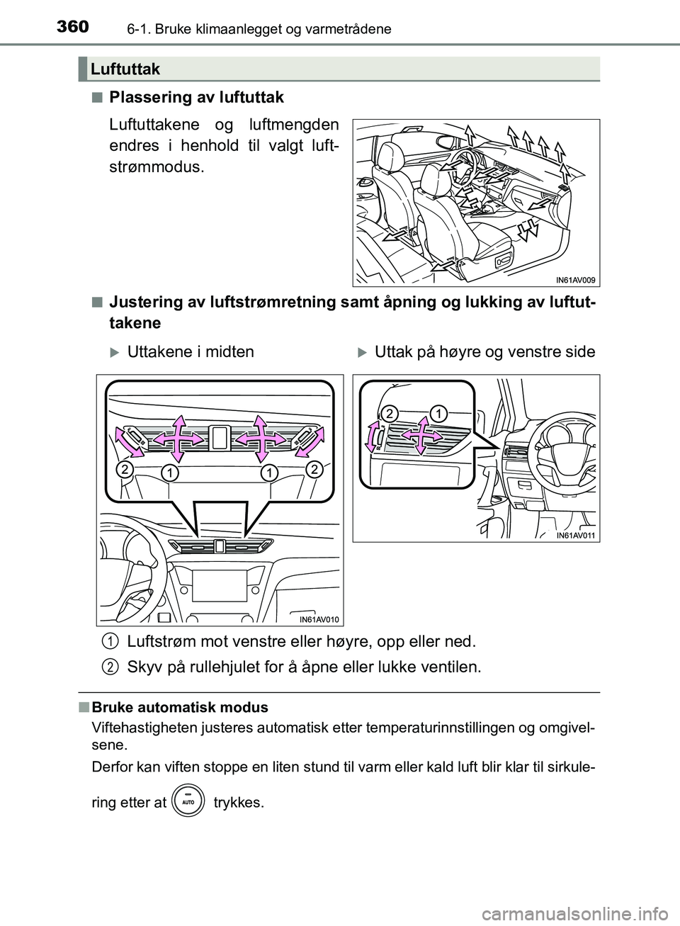 TOYOTA AVENSIS 2018 Instruksjoner for bruk (in Norwegian) 3606-1. Bruke klimaanlegget og varmetrådene
AVENSIS_OM20C79NOn
Plassering av luftuttak
Luftuttakene og luftmengden
endres i henhold til valgt luft-
strømmodus.
nJustering av luftstrømretning samt TOYOTA AVENSIS 2018 Instruksjoner for bruk (in Norwegian) 3606-1. Bruke klimaanlegget og varmetrådene
AVENSIS_OM20C79NOn
Plassering av luftuttak
Luftuttakene og luftmengden
endres i henhold til valgt luft-
strømmodus.
nJustering av luftstrømretning samt