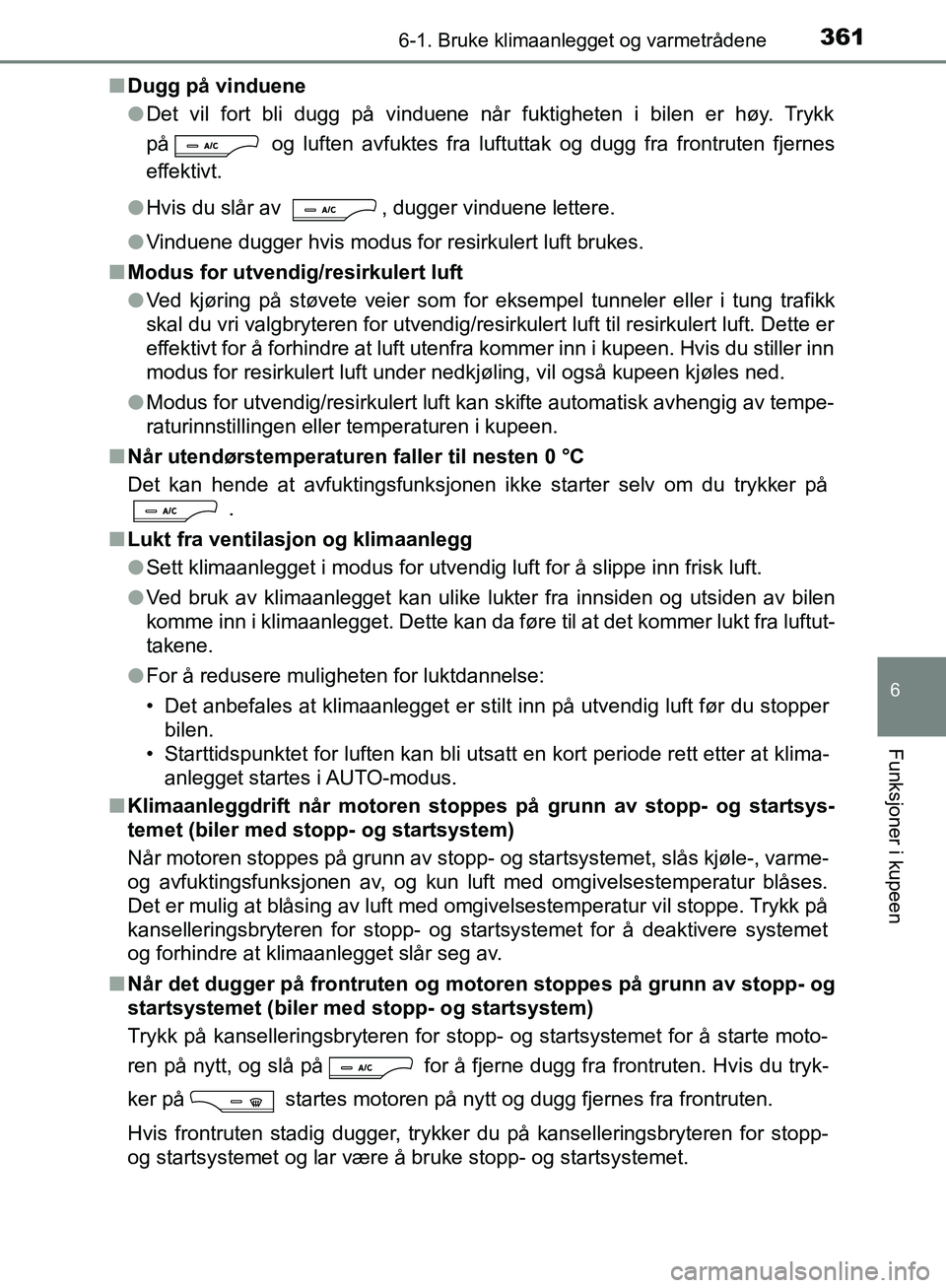 TOYOTA AVENSIS 2018 Instruksjoner for bruk (in Norwegian) 3616-1. Bruke klimaanlegget og varmetrådene
AVENSIS_OM20C79NO
6
Funksjoner i kupeen
nDugg på vinduene
lDet vil fort bli dugg på vinduene når fuktigheten i bilen er høy. Trykk
på og luften avfuk TOYOTA AVENSIS 2018 Instruksjoner for bruk (in Norwegian) 3616-1. Bruke klimaanlegget og varmetrådene
AVENSIS_OM20C79NO
6
Funksjoner i kupeen
nDugg på vinduene
lDet vil fort bli dugg på vinduene når fuktigheten i bilen er høy. Trykk
på og luften avfuk