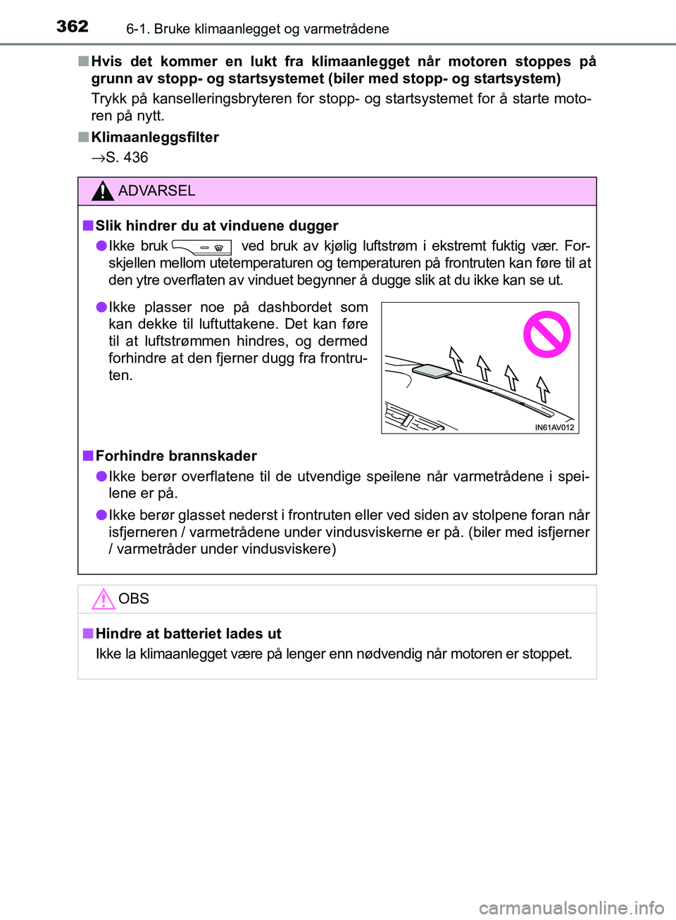 TOYOTA AVENSIS 2018 Instruksjoner for bruk (in Norwegian) 3626-1. Bruke klimaanlegget og varmetrådene
AVENSIS_OM20C79NOn
Hvis det kommer en lukt fra klimaanlegget når motoren stoppes på
grunn av stopp- og star tsystemet (biler med stopp- og startsystem)
T TOYOTA AVENSIS 2018 Instruksjoner for bruk (in Norwegian) 3626-1. Bruke klimaanlegget og varmetrådene
AVENSIS_OM20C79NOn
Hvis det kommer en lukt fra klimaanlegget når motoren stoppes på
grunn av stopp- og star tsystemet (biler med stopp- og startsystem)
T