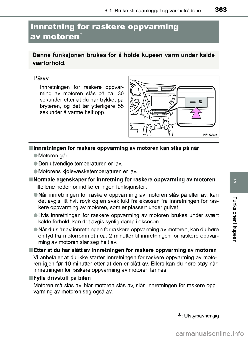 TOYOTA AVENSIS 2018 Instruksjoner for bruk (in Norwegian) 3636-1. Bruke klimaanlegget og varmetrådene
AVENSIS_OM20C79NO
6
Funksjoner i kupeen
Innretning for raskere oppvarming
av motoren
∗
På/av
Innretningen for raskere oppvar-
ming av motoren slås på TOYOTA AVENSIS 2018 Instruksjoner for bruk (in Norwegian) 3636-1. Bruke klimaanlegget og varmetrådene
AVENSIS_OM20C79NO
6
Funksjoner i kupeen
Innretning for raskere oppvarming
av motoren
∗
På/av
Innretningen for raskere oppvar-
ming av motoren slås på