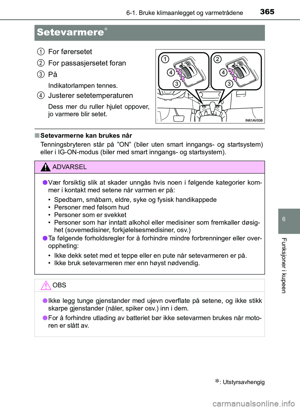 TOYOTA AVENSIS 2018 Instruksjoner for bruk (in Norwegian) 3656-1. Bruke klimaanlegget og varmetrådene
AVENSIS_OM20C79NO
6
Funksjoner i kupeen
Setevarmere∗
For førersetet
For passasjersetet foran
På
Indikatorlampen tennes.
Justerer setetemperaturen
Dess TOYOTA AVENSIS 2018 Instruksjoner for bruk (in Norwegian) 3656-1. Bruke klimaanlegget og varmetrådene
AVENSIS_OM20C79NO
6
Funksjoner i kupeen
Setevarmere∗
For førersetet
For passasjersetet foran
På
Indikatorlampen tennes.
Justerer setetemperaturen
Dess