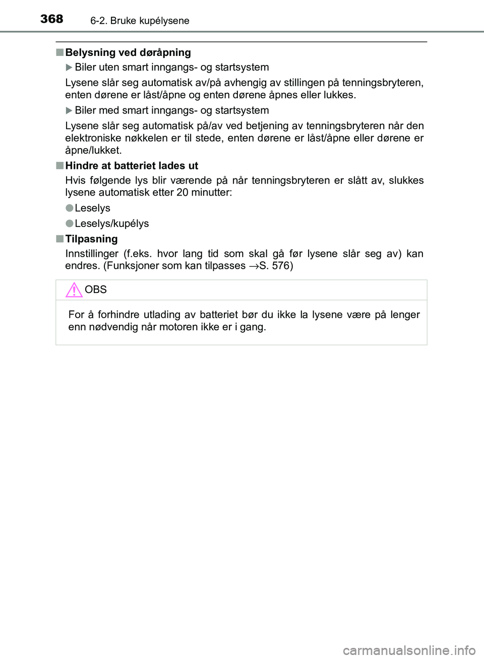 TOYOTA AVENSIS 2018 Instruksjoner for bruk (in Norwegian) 3686-2. Bruke kupélysene
AVENSIS_OM20C79NO
nBelysning ved døråpning
Biler uten smart inngangs- og startsystem
Lysene slår seg automatisk av/på avhengig av stillingen på tenningsbryteren,
ente TOYOTA AVENSIS 2018 Instruksjoner for bruk (in Norwegian) 3686-2. Bruke kupélysene
AVENSIS_OM20C79NO
nBelysning ved døråpning
Biler uten smart inngangs- og startsystem
Lysene slår seg automatisk av/på avhengig av stillingen på tenningsbryteren,
ente