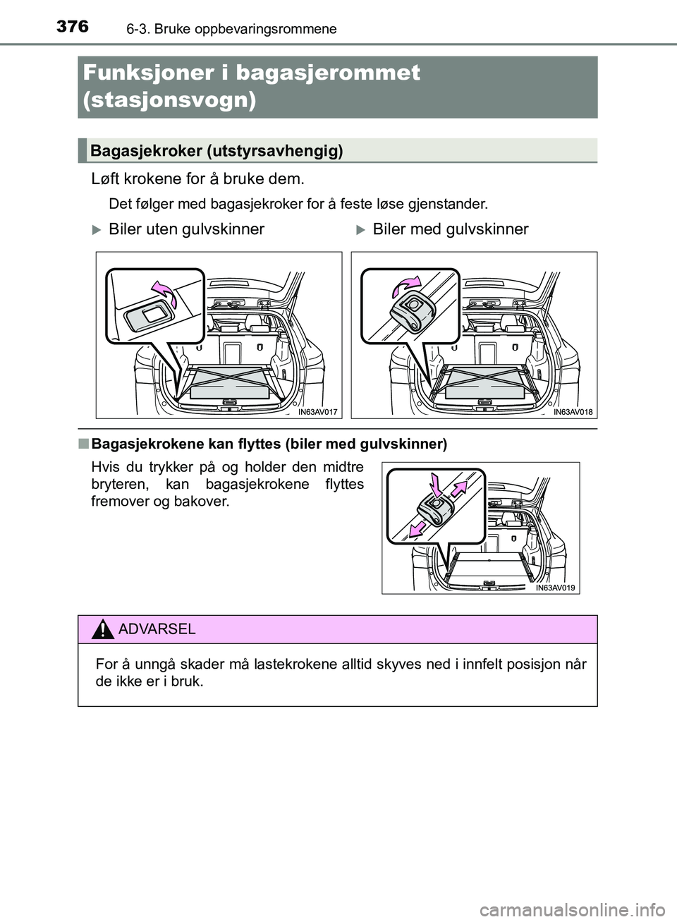 TOYOTA AVENSIS 2018  Instruksjoner for bruk (in Norwegian) 3766-3. Bruke oppbevaringsrommene
AVENSIS_OM20C79NO
Funksjoner i bagasjerommet 
(stasjonsvogn)
Løft krokene for å bruke dem.
Det følger med bagasjekroker for å feste løse gjenstander.
nBagasjekro