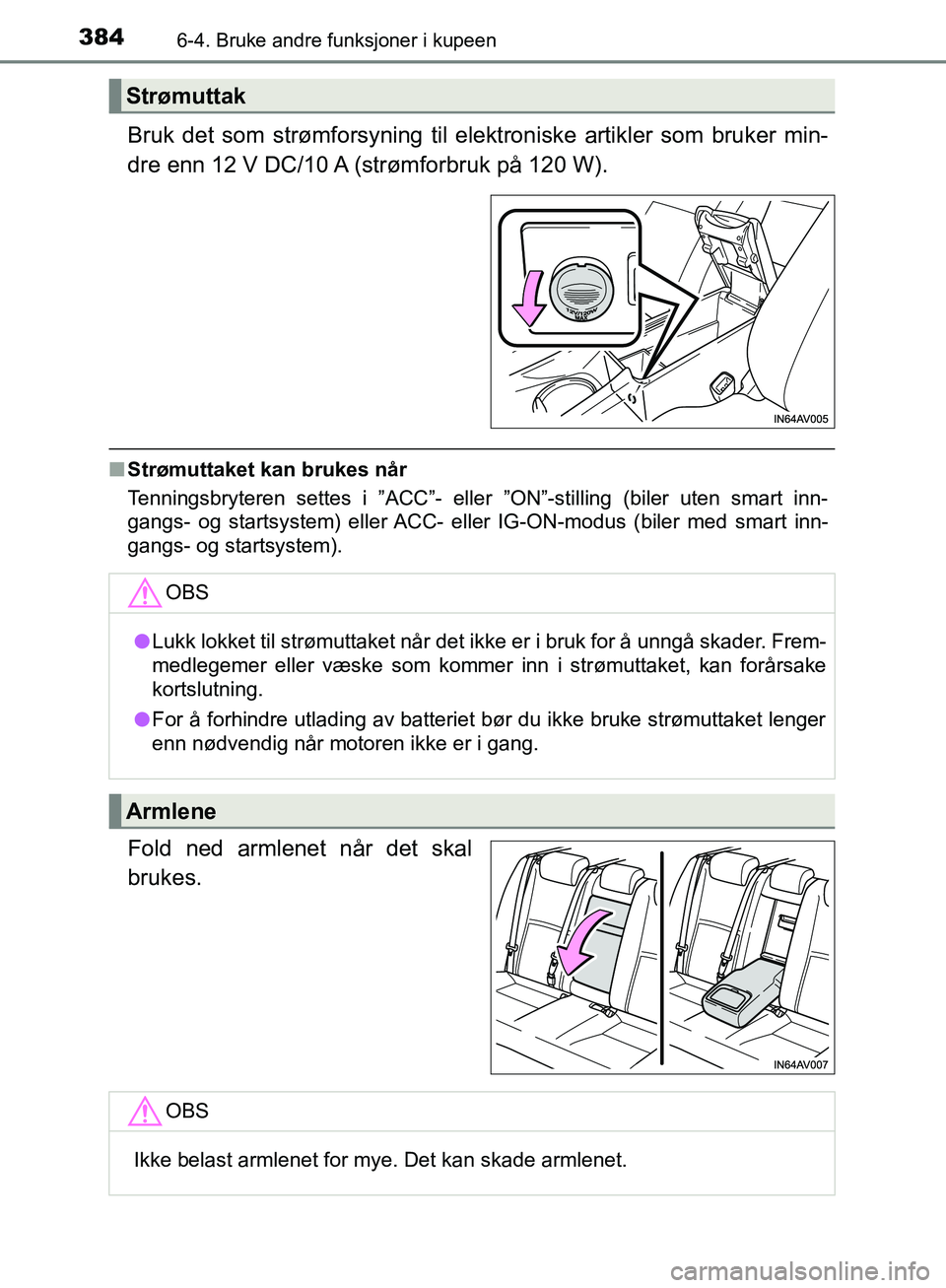 TOYOTA AVENSIS 2018 Instruksjoner for bruk (in Norwegian) 384
AVENSIS_OM20C79NO
6-4. Bruke andre funksjoner i kupeen
Bruk det som strømforsyning til elektroniske artikler som bruker min-
dre enn 12 V DC/10 A (strømforbruk på 120 W).
nStrømuttaket kan bru TOYOTA AVENSIS 2018 Instruksjoner for bruk (in Norwegian) 384
AVENSIS_OM20C79NO
6-4. Bruke andre funksjoner i kupeen
Bruk det som strømforsyning til elektroniske artikler som bruker min-
dre enn 12 V DC/10 A (strømforbruk på 120 W).
nStrømuttaket kan bru