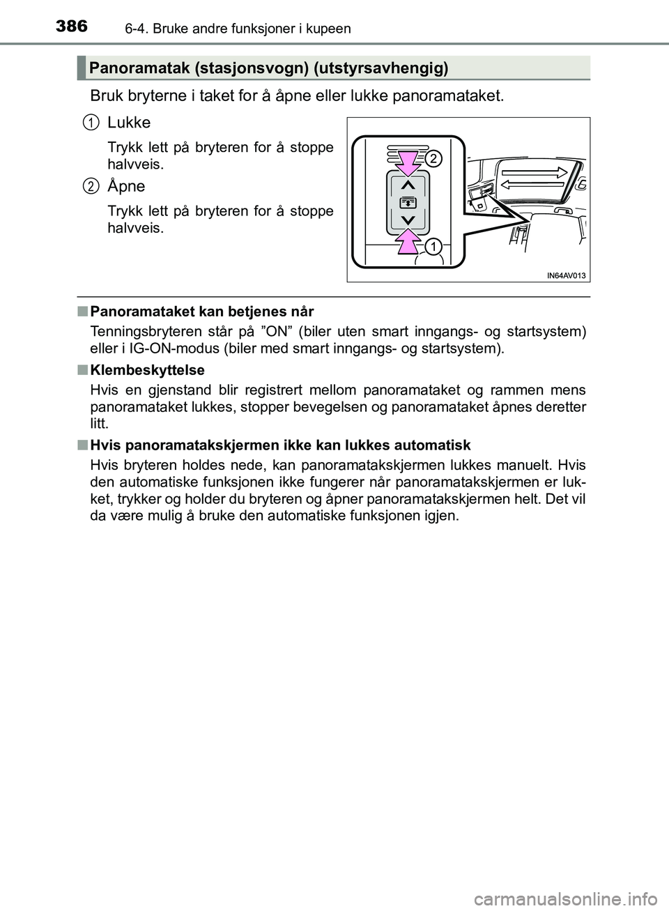 TOYOTA AVENSIS 2018 Instruksjoner for bruk (in Norwegian) 386
AVENSIS_OM20C79NO
6-4. Bruke andre funksjoner i kupeen
Bruk bryterne i taket for å åpne eller lukke panoramataket.Lukke
Trykk lett på bryteren for å stoppe
halvveis.
Åpne
Trykk lett på bryte TOYOTA AVENSIS 2018 Instruksjoner for bruk (in Norwegian) 386
AVENSIS_OM20C79NO
6-4. Bruke andre funksjoner i kupeen
Bruk bryterne i taket for å åpne eller lukke panoramataket.Lukke
Trykk lett på bryteren for å stoppe
halvveis.
Åpne
Trykk lett på bryte