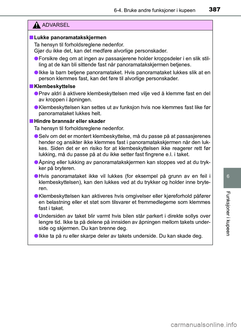 TOYOTA AVENSIS 2018 Instruksjoner for bruk (in Norwegian) 3876-4. Bruke andre funksjoner i kupeen
AVENSIS_OM20C79NO
6
Funksjoner i kupeen
ADVARSEL
n Lukke panoramatakskjermen
Ta hensyn til forholdsreglene nedenfor.
Gjør du ikke det, kan det medføre alvorl TOYOTA AVENSIS 2018 Instruksjoner for bruk (in Norwegian) 3876-4. Bruke andre funksjoner i kupeen
AVENSIS_OM20C79NO
6
Funksjoner i kupeen
ADVARSEL
n Lukke panoramatakskjermen
Ta hensyn til forholdsreglene nedenfor.
Gjør du ikke det, kan det medføre alvorl