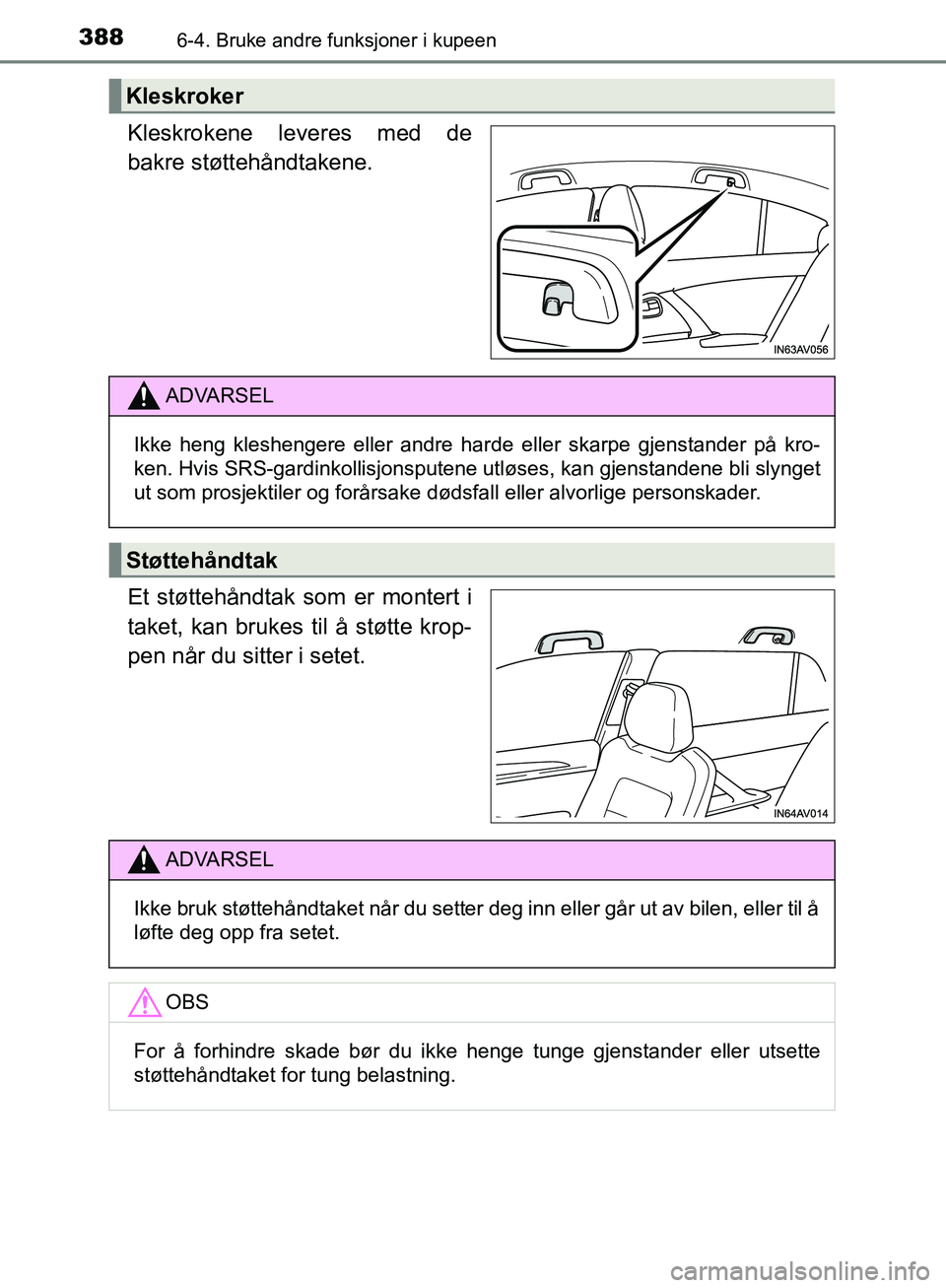 TOYOTA AVENSIS 2018 Instruksjoner for bruk (in Norwegian) 388
AVENSIS_OM20C79NO
6-4. Bruke andre funksjoner i kupeen
Kleskrokene leveres med de
bakre støttehåndtakene.
Et støttehåndtak som er montert i
taket, kan brukes til å støtte krop-
pen når du s TOYOTA AVENSIS 2018 Instruksjoner for bruk (in Norwegian) 388
AVENSIS_OM20C79NO
6-4. Bruke andre funksjoner i kupeen
Kleskrokene leveres med de
bakre støttehåndtakene.
Et støttehåndtak som er montert i
taket, kan brukes til å støtte krop-
pen når du s