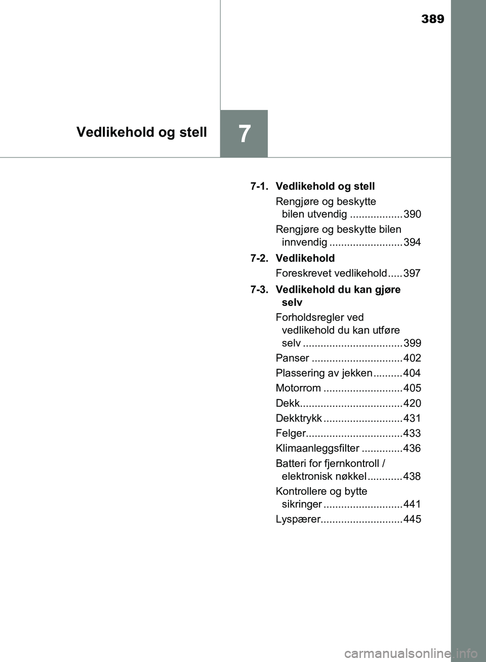 TOYOTA AVENSIS 2018 Instruksjoner for bruk (in Norwegian) 389
7Vedlikehold og stell
AVENSIS_OM20C79NO7-1. Vedlikehold og stell
Rengjøre og beskytte bilen utvendig .................. 390
Rengjøre og beskytte bilen innvendig ......................... 394
7- TOYOTA AVENSIS 2018 Instruksjoner for bruk (in Norwegian) 389
7Vedlikehold og stell
AVENSIS_OM20C79NO7-1. Vedlikehold og stell
Rengjøre og beskytte bilen utvendig .................. 390
Rengjøre og beskytte bilen innvendig ......................... 394
7-