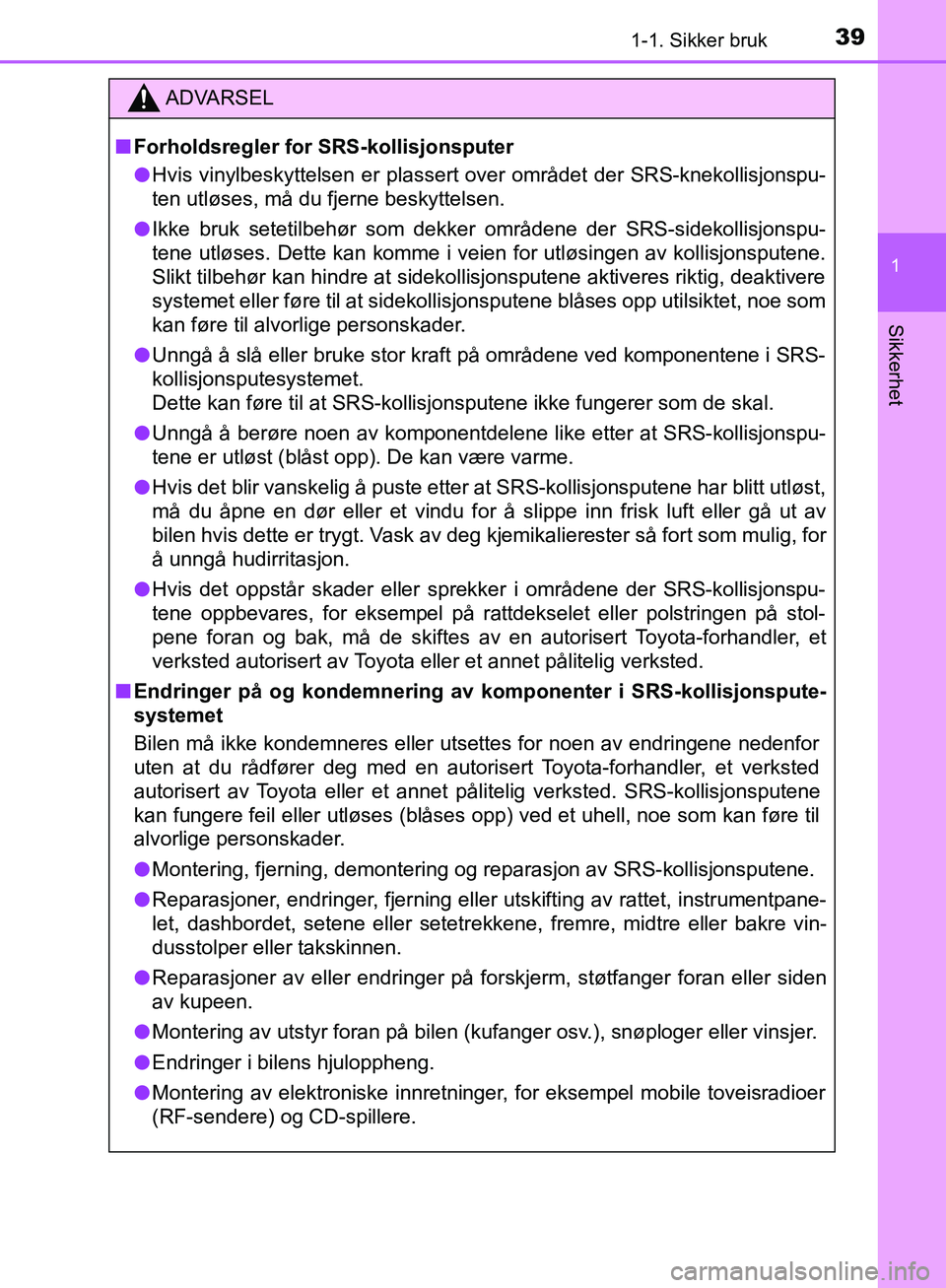 TOYOTA AVENSIS 2018 Instruksjoner for bruk (in Norwegian) 391-1. Sikker bruk
1
AVENSIS_OM20C79NO
Sikkerhet
ADVARSEL
n Forholdsregler for SRS-kollisjonsputer
l Hvis vinylbeskyttelsen er plassert over området der SRS-knekollisjonspu-
ten utløses, må du fje TOYOTA AVENSIS 2018 Instruksjoner for bruk (in Norwegian) 391-1. Sikker bruk
1
AVENSIS_OM20C79NO
Sikkerhet
ADVARSEL
n Forholdsregler for SRS-kollisjonsputer
l Hvis vinylbeskyttelsen er plassert over området der SRS-knekollisjonspu-
ten utløses, må du fje