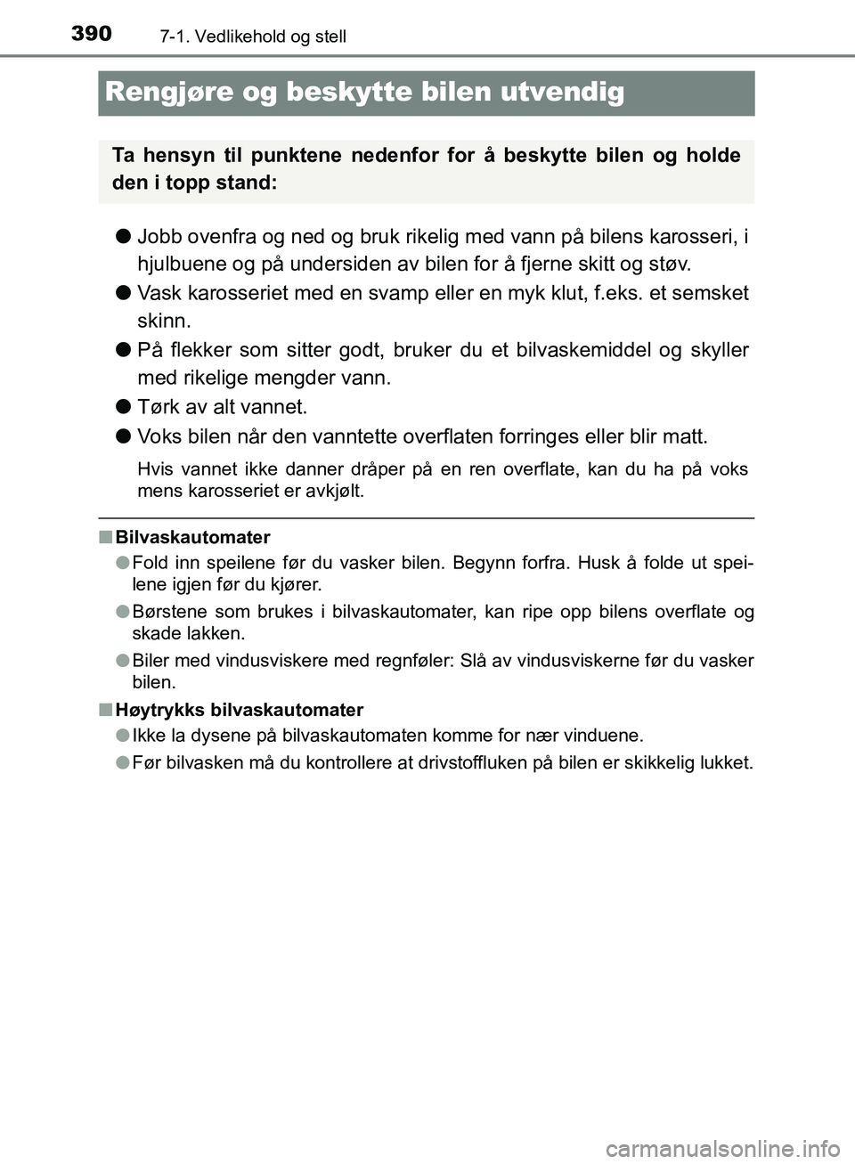 TOYOTA AVENSIS 2018 Instruksjoner for bruk (in Norwegian) 3907-1. Vedlikehold og stell
AVENSIS_OM20C79NO
Rengjøre og beskytte bilen utvendig
lJobb ovenfra og ned og bruk rikelig med vann på bilens karosseri, i
hjulbuene og på undersiden av bilen for å fj TOYOTA AVENSIS 2018 Instruksjoner for bruk (in Norwegian) 3907-1. Vedlikehold og stell
AVENSIS_OM20C79NO
Rengjøre og beskytte bilen utvendig
lJobb ovenfra og ned og bruk rikelig med vann på bilens karosseri, i
hjulbuene og på undersiden av bilen for å fj