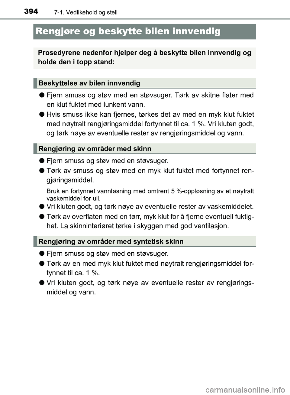 TOYOTA AVENSIS 2018 Instruksjoner for bruk (in Norwegian) 3947-1. Vedlikehold og stell
AVENSIS_OM20C79NO
Rengjøre og beskytte bilen innvendig
lFjern smuss og støv med en støvsuger. Tørk av skitne flater med
en klut fuktet med lunkent vann.
l Hvis smuss i TOYOTA AVENSIS 2018 Instruksjoner for bruk (in Norwegian) 3947-1. Vedlikehold og stell
AVENSIS_OM20C79NO
Rengjøre og beskytte bilen innvendig
lFjern smuss og støv med en støvsuger. Tørk av skitne flater med
en klut fuktet med lunkent vann.
l Hvis smuss i