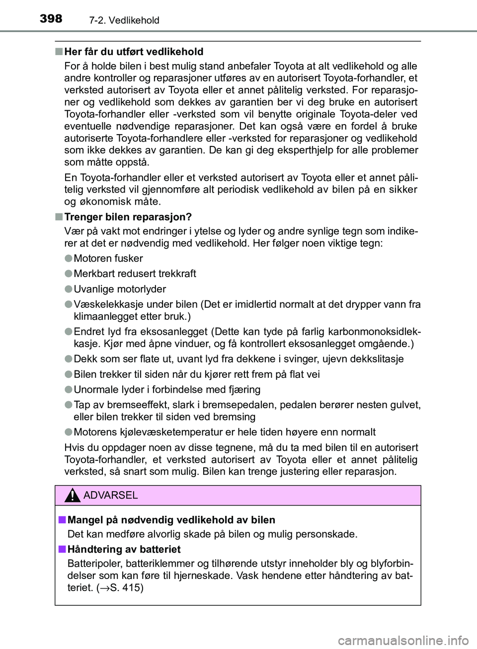 TOYOTA AVENSIS 2018 Instruksjoner for bruk (in Norwegian) 3987-2. Vedlikehold
AVENSIS_OM20C79NO
nHer får du utført vedlikehold
For å holde bilen i best mulig stand anbefaler Toyota at alt vedlikehold og alle
andre kontroller og reparasjoner utføres av en TOYOTA AVENSIS 2018 Instruksjoner for bruk (in Norwegian) 3987-2. Vedlikehold
AVENSIS_OM20C79NO
nHer får du utført vedlikehold
For å holde bilen i best mulig stand anbefaler Toyota at alt vedlikehold og alle
andre kontroller og reparasjoner utføres av en