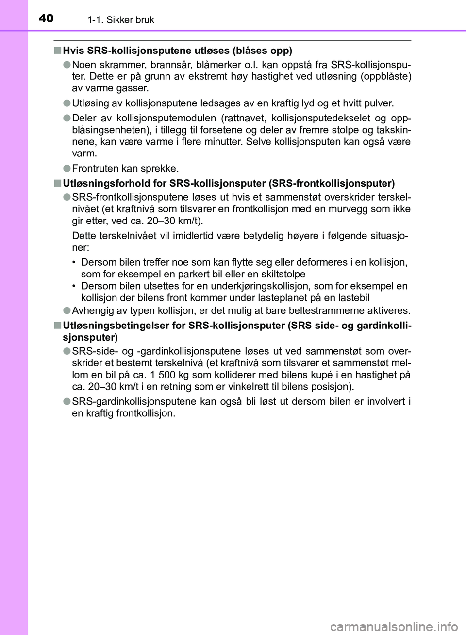 TOYOTA AVENSIS 2018 Instruksjoner for bruk (in Norwegian) 401-1. Sikker bruk
AVENSIS_OM20C79NO
nHvis SRS-kollisjonsputene utløses (blåses opp)
lNoen skrammer, brannsår, blåmerker o.l. kan oppstå fra SRS-kollisjonspu-
ter. Dette er på grunn av ekstremt TOYOTA AVENSIS 2018 Instruksjoner for bruk (in Norwegian) 401-1. Sikker bruk
AVENSIS_OM20C79NO
nHvis SRS-kollisjonsputene utløses (blåses opp)
lNoen skrammer, brannsår, blåmerker o.l. kan oppstå fra SRS-kollisjonspu-
ter. Dette er på grunn av ekstremt