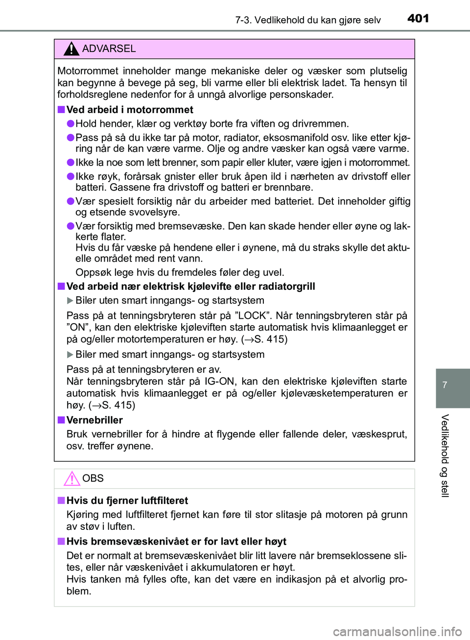 TOYOTA AVENSIS 2018 Instruksjoner for bruk (in Norwegian) 4017-3. Vedlikehold du kan gjøre selv
AVENSIS_OM20C79NO
7
Vedlikehold og stell
ADVARSEL
Motorrommet inneholder mange mekaniske deler og væsker som plutselig
kan begynne å bevege på seg, bli varme TOYOTA AVENSIS 2018 Instruksjoner for bruk (in Norwegian) 4017-3. Vedlikehold du kan gjøre selv
AVENSIS_OM20C79NO
7
Vedlikehold og stell
ADVARSEL
Motorrommet inneholder mange mekaniske deler og væsker som plutselig
kan begynne å bevege på seg, bli varme