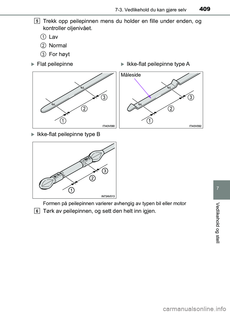 TOYOTA AVENSIS 2018  Instruksjoner for bruk (in Norwegian) 4097-3. Vedlikehold du kan gjøre selv
AVENSIS_OM20C79NO
7
Vedlikehold og stell
Trekk opp peilepinnen mens du holder en fille under enden, og
kontroller oljenivået.Lav
Normal
For høyt
Formen på pei