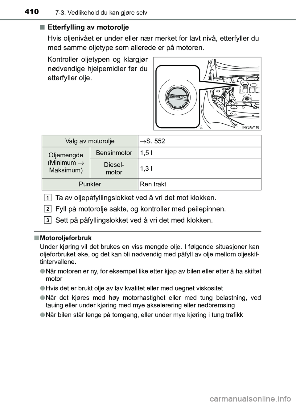 TOYOTA AVENSIS 2018 Instruksjoner for bruk (in Norwegian) 4107-3. Vedlikehold du kan gjøre selv
AVENSIS_OM20C79NOn
Etterfylling av motorolje
Hvis oljenivået er under eller nær merket for lavt nivå, etterfyller du
med samme oljetype som allerede er på mo TOYOTA AVENSIS 2018 Instruksjoner for bruk (in Norwegian) 4107-3. Vedlikehold du kan gjøre selv
AVENSIS_OM20C79NOn
Etterfylling av motorolje
Hvis oljenivået er under eller nær merket for lavt nivå, etterfyller du
med samme oljetype som allerede er på mo
