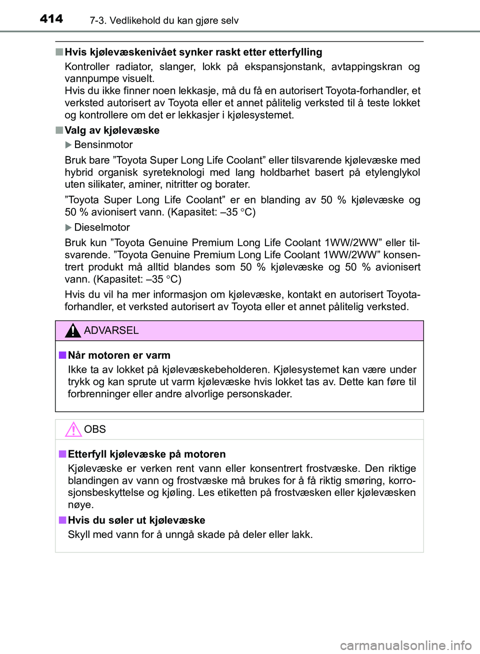 TOYOTA AVENSIS 2018 Instruksjoner for bruk (in Norwegian) 4147-3. Vedlikehold du kan gjøre selv
AVENSIS_OM20C79NO
nHvis kjølevæskenivået synker raskt etter etterfylling
Kontroller radiator, slanger, lokk på ekspansjonstank, avtappingskran og
vannpumpe v TOYOTA AVENSIS 2018 Instruksjoner for bruk (in Norwegian) 4147-3. Vedlikehold du kan gjøre selv
AVENSIS_OM20C79NO
nHvis kjølevæskenivået synker raskt etter etterfylling
Kontroller radiator, slanger, lokk på ekspansjonstank, avtappingskran og
vannpumpe v