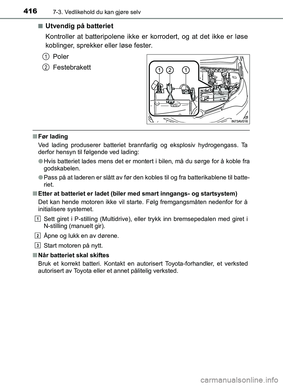 TOYOTA AVENSIS 2018 Instruksjoner for bruk (in Norwegian) 4167-3. Vedlikehold du kan gjøre selv
AVENSIS_OM20C79NOn
Utvendig på batteriet
Kontroller at batteripolene ikke er korrodert, og at det ikke er løse
koblinger, sprekker eller løse fester.
Poler
Fe TOYOTA AVENSIS 2018 Instruksjoner for bruk (in Norwegian) 4167-3. Vedlikehold du kan gjøre selv
AVENSIS_OM20C79NOn
Utvendig på batteriet
Kontroller at batteripolene ikke er korrodert, og at det ikke er løse
koblinger, sprekker eller løse fester.
Poler
Fe