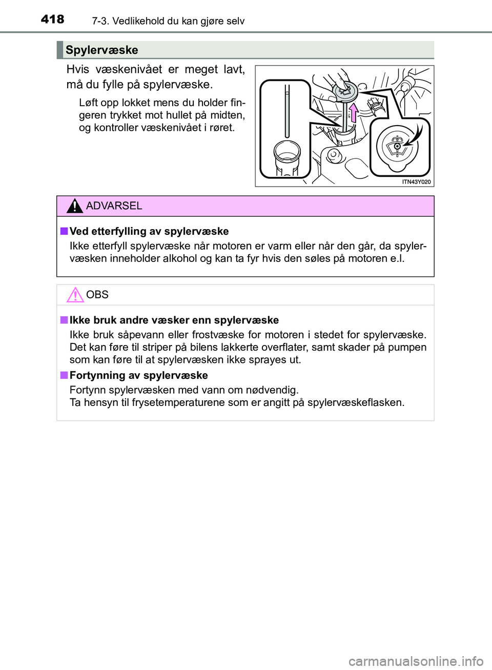 TOYOTA AVENSIS 2018 Instruksjoner for bruk (in Norwegian) 4187-3. Vedlikehold du kan gjøre selv
AVENSIS_OM20C79NO
Hvis væskenivået er meget lavt,
må du fylle på spylervæske.
Løft opp lokket mens du holder fin-
geren trykket mot hullet på midten,
og k TOYOTA AVENSIS 2018 Instruksjoner for bruk (in Norwegian) 4187-3. Vedlikehold du kan gjøre selv
AVENSIS_OM20C79NO
Hvis væskenivået er meget lavt,
må du fylle på spylervæske.
Løft opp lokket mens du holder fin-
geren trykket mot hullet på midten,
og k