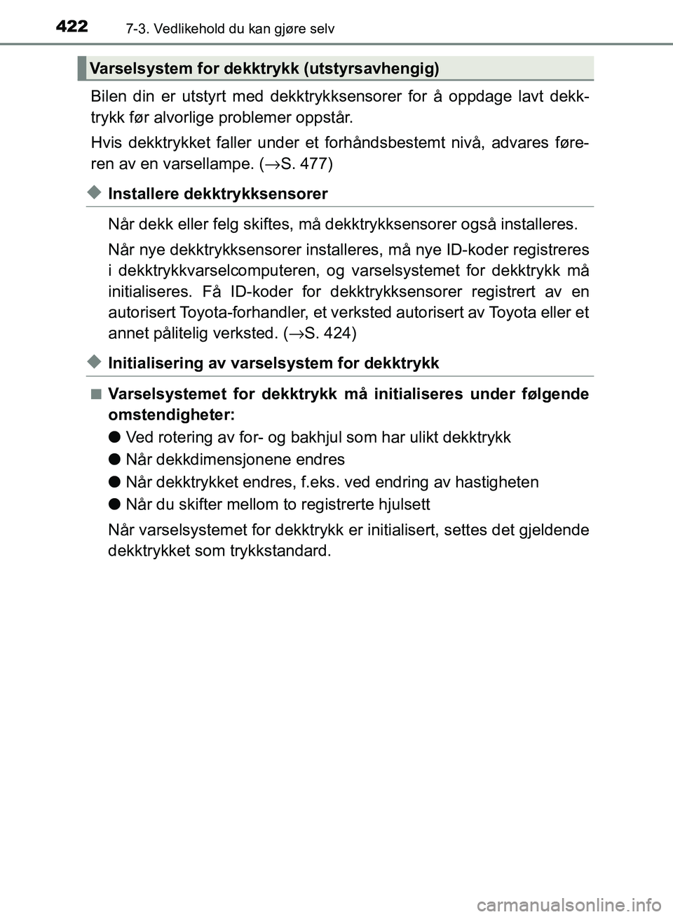 TOYOTA AVENSIS 2018  Instruksjoner for bruk (in Norwegian) 4227-3. Vedlikehold du kan gjøre selv
AVENSIS_OM20C79NO
Bilen din er utstyrt med dekktrykksensorer for å oppdage lavt dekk-
trykk før alvorlige problemer oppstår.
Hvis dekktrykket faller under et 