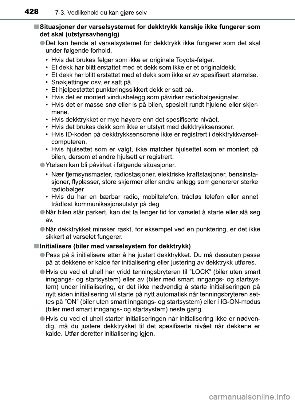 TOYOTA AVENSIS 2018  Instruksjoner for bruk (in Norwegian) 4287-3. Vedlikehold du kan gjøre selv
AVENSIS_OM20C79NOn
Situasjoner der varselsystemet for dekktrykk kanskje ikke fungerer som
det skal (utstyrsavhengig)
lDet kan hende at varselsystemet for dekktry