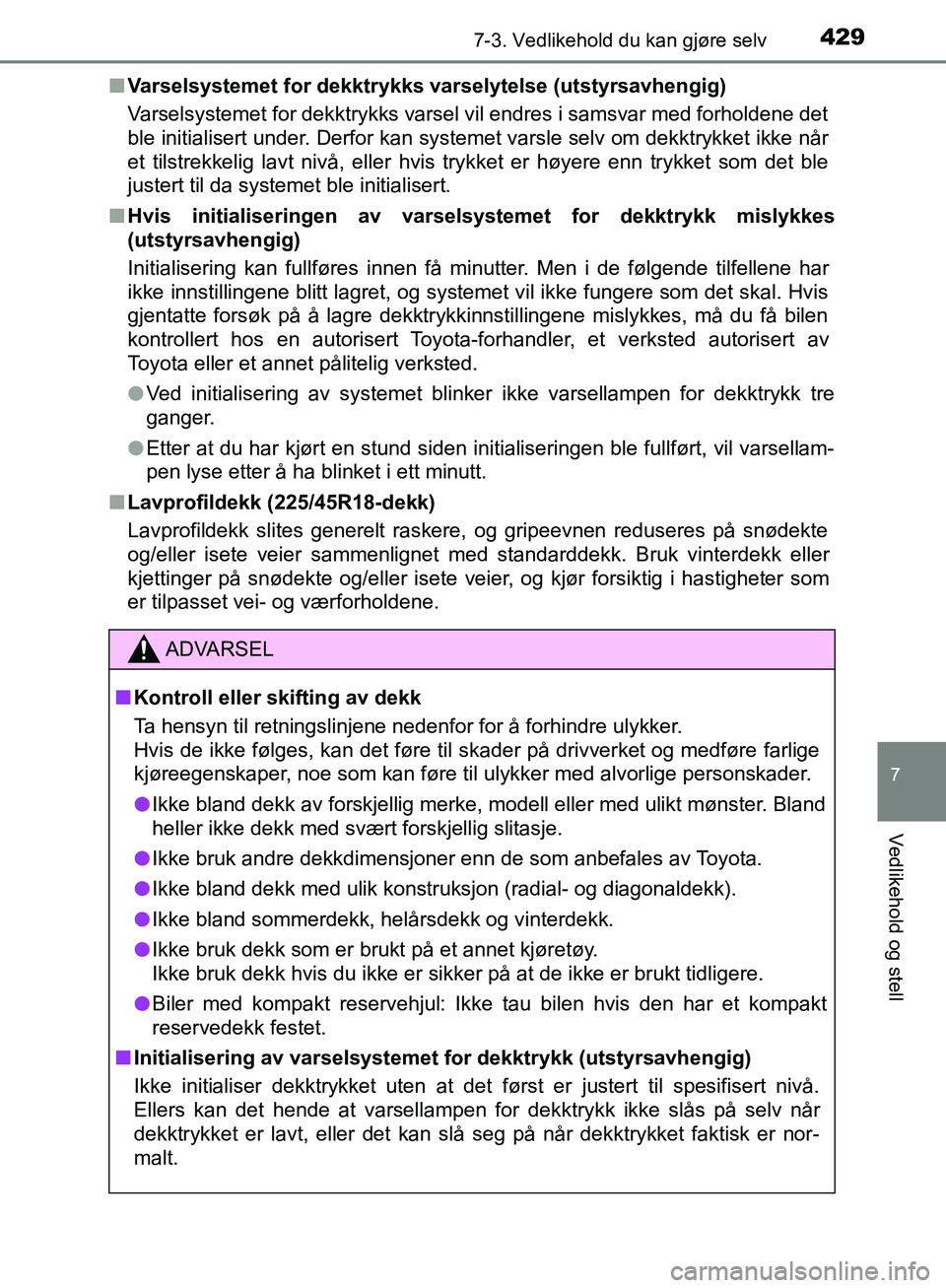 TOYOTA AVENSIS 2018  Instruksjoner for bruk (in Norwegian) 4297-3. Vedlikehold du kan gjøre selv
AVENSIS_OM20C79NO
7
Vedlikehold og stell
nVarselsystemet for dekktrykks varselytelse (utstyrsavhengig)
Varselsystemet for dekktrykks varsel vil endres i samsvar 