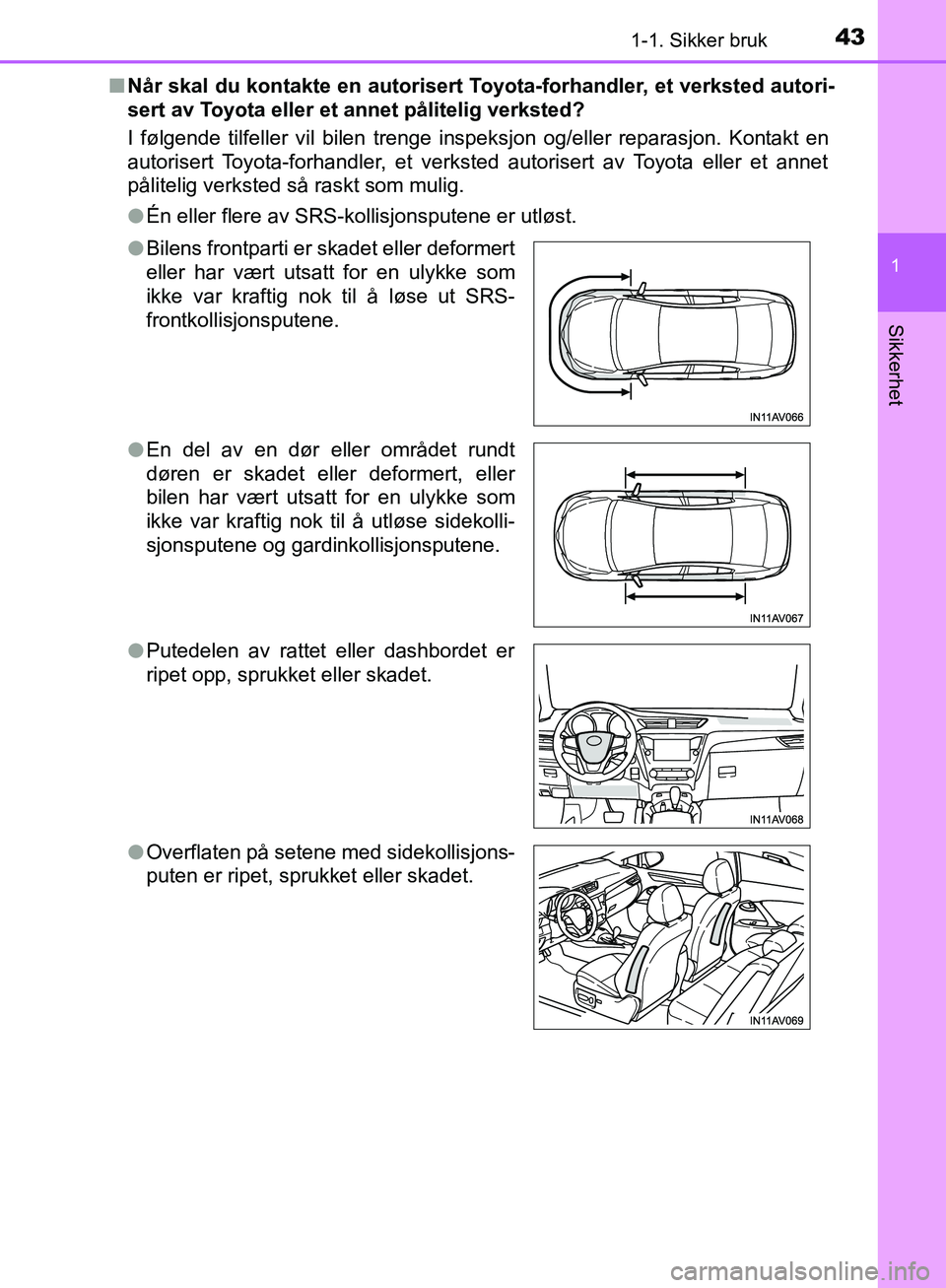 TOYOTA AVENSIS 2018 Instruksjoner for bruk (in Norwegian) 431-1. Sikker bruk
1
AVENSIS_OM20C79NO
Sikkerhet
nNår skal du kontakte en autorisert Toyota-forhandler, et verksted autori-
sert av Toyota eller et annet pålitelig verksted?
I følgende tilfeller vi TOYOTA AVENSIS 2018 Instruksjoner for bruk (in Norwegian) 431-1. Sikker bruk
1
AVENSIS_OM20C79NO
Sikkerhet
nNår skal du kontakte en autorisert Toyota-forhandler, et verksted autori-
sert av Toyota eller et annet pålitelig verksted?
I følgende tilfeller vi