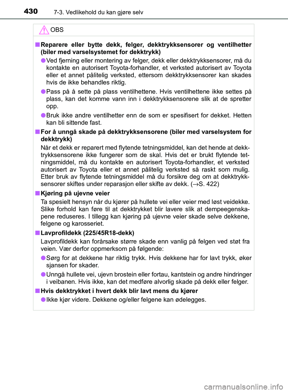 TOYOTA AVENSIS 2018  Instruksjoner for bruk (in Norwegian) 4307-3. Vedlikehold du kan gjøre selv
AVENSIS_OM20C79NOOBS
n
Reparere eller bytte dekk, felger, dekktrykksensorer og ventilhetter
(biler med varselsystemet for dekktrykk)
l Ved fjerning eller monteri