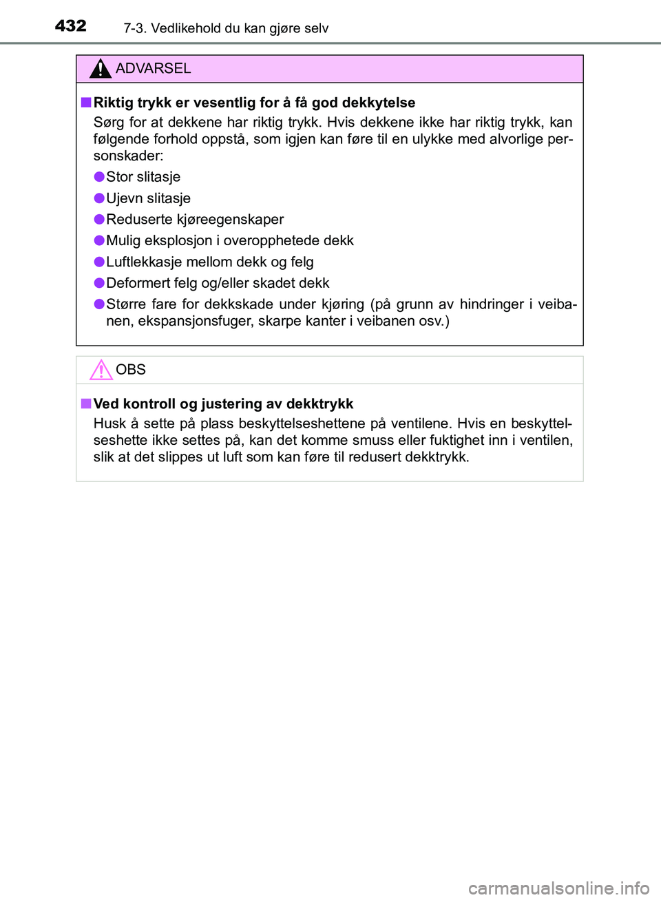 TOYOTA AVENSIS 2018  Instruksjoner for bruk (in Norwegian) 4327-3. Vedlikehold du kan gjøre selv
AVENSIS_OM20C79NO
ADVARSEL
n Riktig trykk er vesentlig for å få god dekkytelse
Sørg for at dekkene har riktig trykk. Hvis dekkene ikke har riktig trykk, kan
f