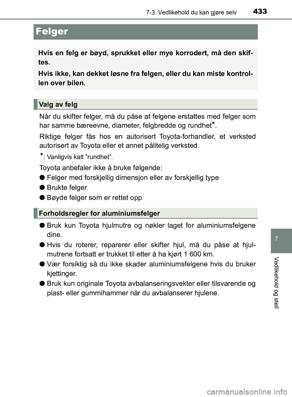 TOYOTA AVENSIS 2018  Instruksjoner for bruk (in Norwegian) 4337-3. Vedlikehold du kan gjøre selv
AVENSIS_OM20C79NO
7
Vedlikehold og stell
Felger
Når du skifter felger, må du påse at felgene erstattes med felger som
har samme bæreevne, diameter, felgbredd