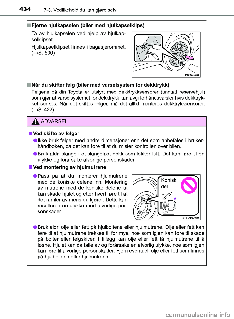 TOYOTA AVENSIS 2018  Instruksjoner for bruk (in Norwegian) 4347-3. Vedlikehold du kan gjøre selv
AVENSIS_OM20C79NO
nFjerne hjulkapselen (biler med hjulkapselklips)
n Når du skifter felg (biler med varselsystem for dekktrykk)
Felgene på din Toyota er utstyr