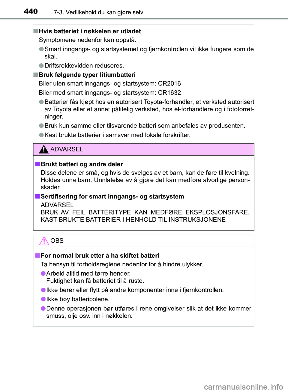 TOYOTA AVENSIS 2018 Instruksjoner for bruk (in Norwegian) 4407-3. Vedlikehold du kan gjøre selv
AVENSIS_OM20C79NO
nHvis batteriet i nøkkelen er utladet
Symptomene nedenfor kan oppstå.
lSmart inngangs- og startsystemet og fjernkontrollen vil ikke fungere s TOYOTA AVENSIS 2018 Instruksjoner for bruk (in Norwegian) 4407-3. Vedlikehold du kan gjøre selv
AVENSIS_OM20C79NO
nHvis batteriet i nøkkelen er utladet
Symptomene nedenfor kan oppstå.
lSmart inngangs- og startsystemet og fjernkontrollen vil ikke fungere s