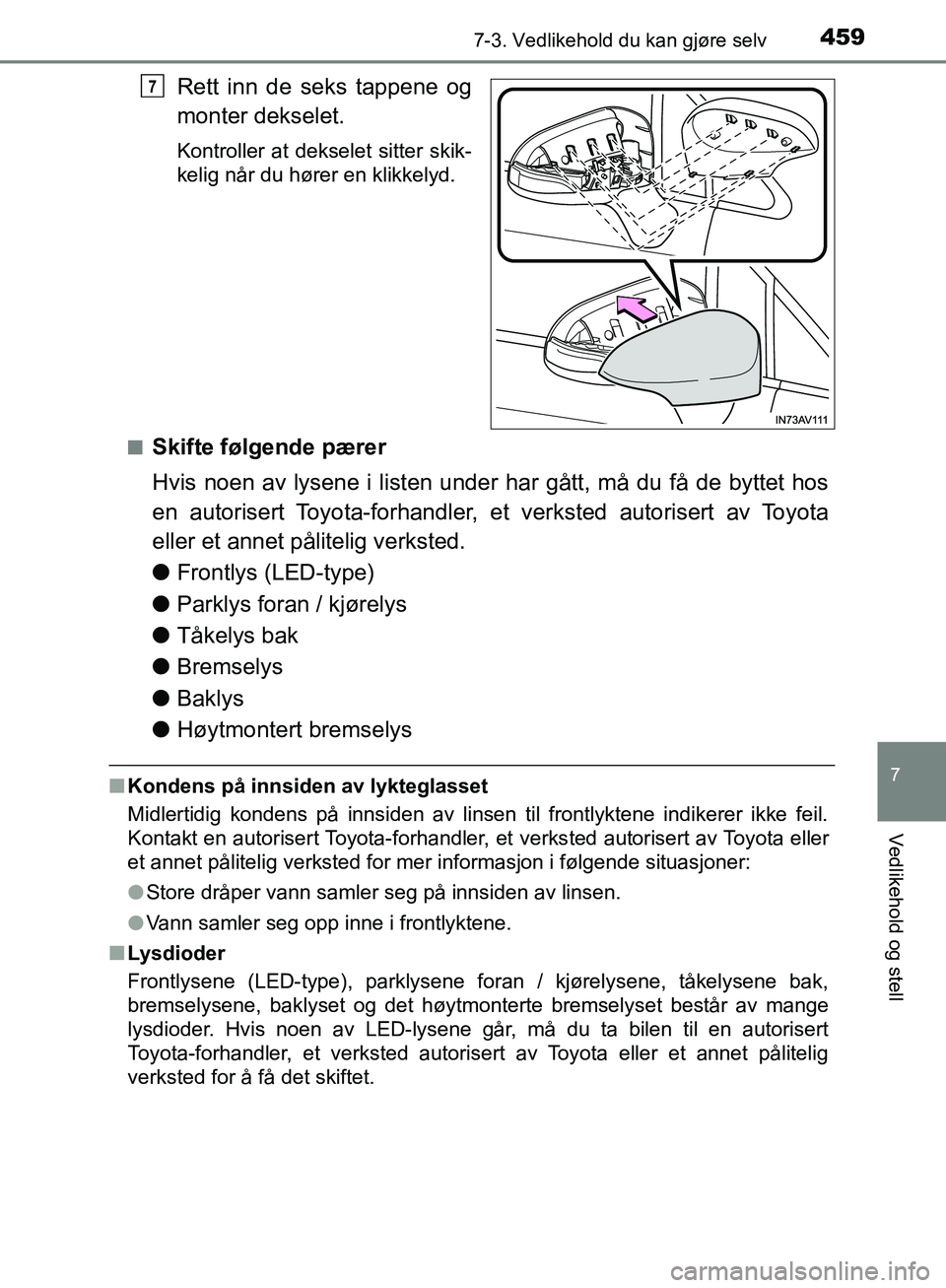 TOYOTA AVENSIS 2018  Instruksjoner for bruk (in Norwegian) 4597-3. Vedlikehold du kan gjøre selv
AVENSIS_OM20C79NO
7
Vedlikehold og stell
Rett inn de seks tappene og
monter dekselet.
Kontroller at dekselet sitter skik-
kelig når du hører en klikkelyd.
n
Sk
