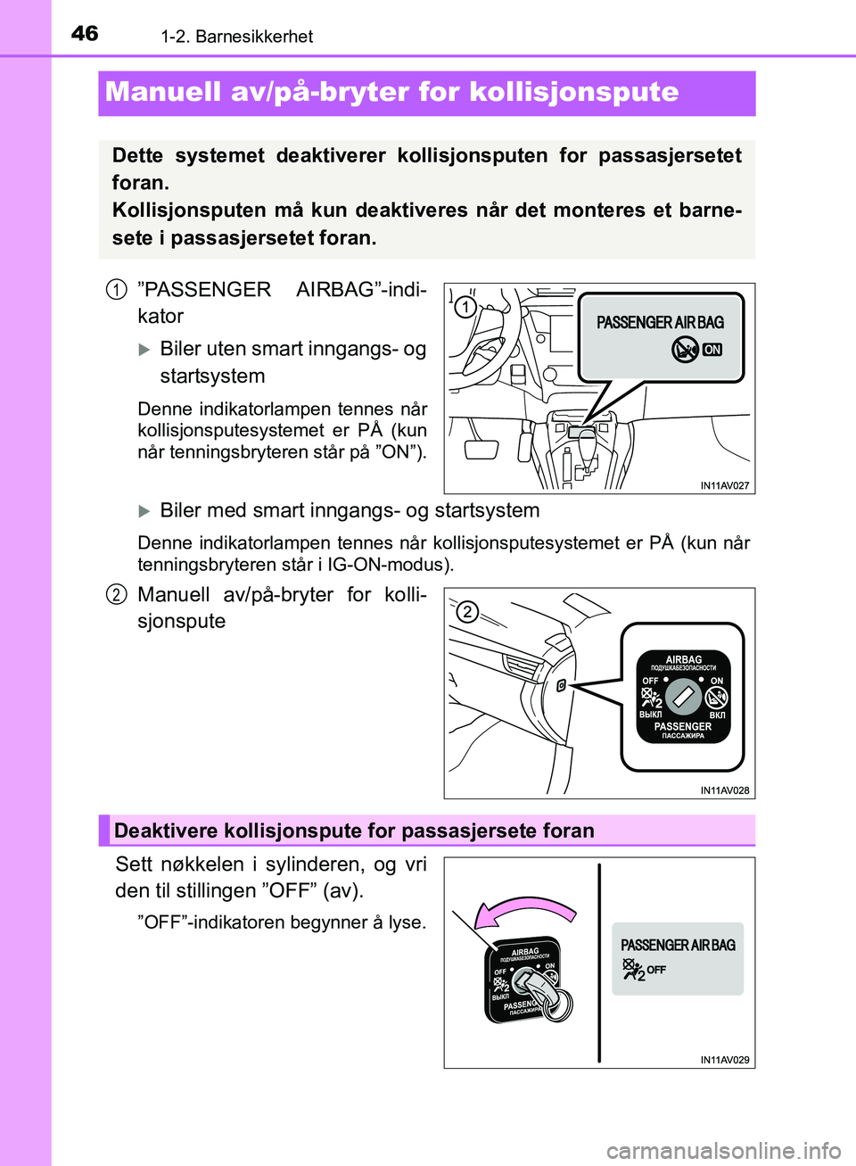 TOYOTA AVENSIS 2018 Instruksjoner for bruk (in Norwegian) 461-2. Barnesikkerhet
AVENSIS_OM20C79NO
Manuell av/på-bryter for kollisjonspute
”PASSENGER AIRBAG”-indi-
kator
Biler uten smart inngangs- og
startsystem
Denne indikatorlampen tennes når
kolli TOYOTA AVENSIS 2018 Instruksjoner for bruk (in Norwegian) 461-2. Barnesikkerhet
AVENSIS_OM20C79NO
Manuell av/på-bryter for kollisjonspute
”PASSENGER AIRBAG”-indi-
kator
Biler uten smart inngangs- og
startsystem
Denne indikatorlampen tennes når
kolli