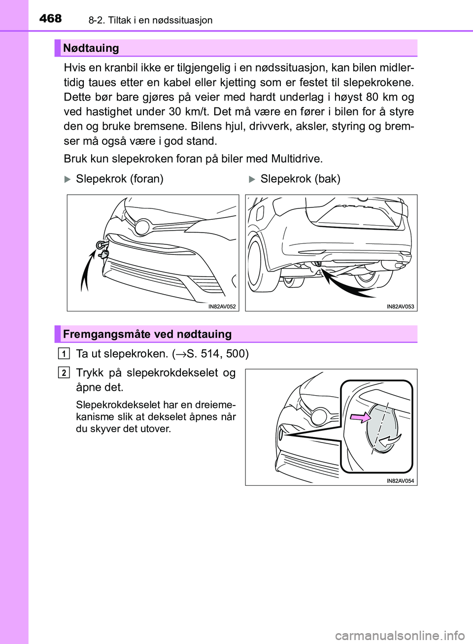 TOYOTA AVENSIS 2018  Instruksjoner for bruk (in Norwegian) 4688-2. Tiltak i en nødssituasjon
AVENSIS_OM20C79NO
Hvis en kranbil ikke er tilgjengelig i en nødssituasjon, kan bilen midler-
tidig taues etter en kabel eller kjetting som er festet til slepekroken