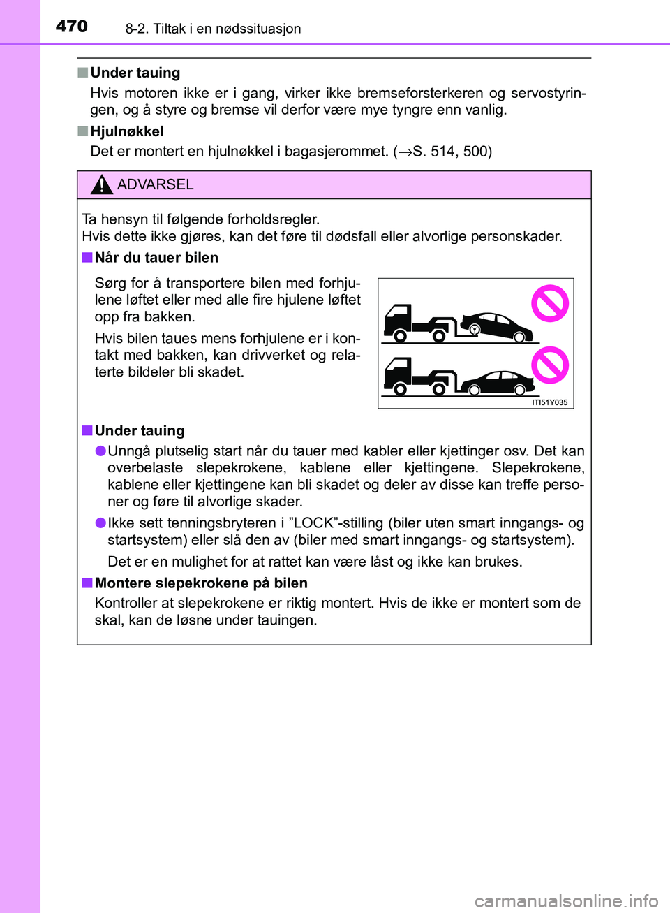 TOYOTA AVENSIS 2018  Instruksjoner for bruk (in Norwegian) 4708-2. Tiltak i en nødssituasjon
AVENSIS_OM20C79NO
nUnder tauing
Hvis motoren ikke er i gang, virker ikke bremseforsterkeren og servostyrin-
gen, og å styre og bremse vil derfor være mye tyngre en